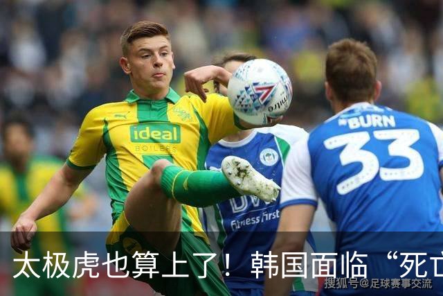 太极虎也算上了！韩国面临“死亡游戏” 出局OR晋级全看别队