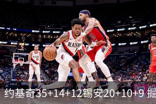 约基奇35+14+12锡安20+10+9 掘金大胜鹈鹕