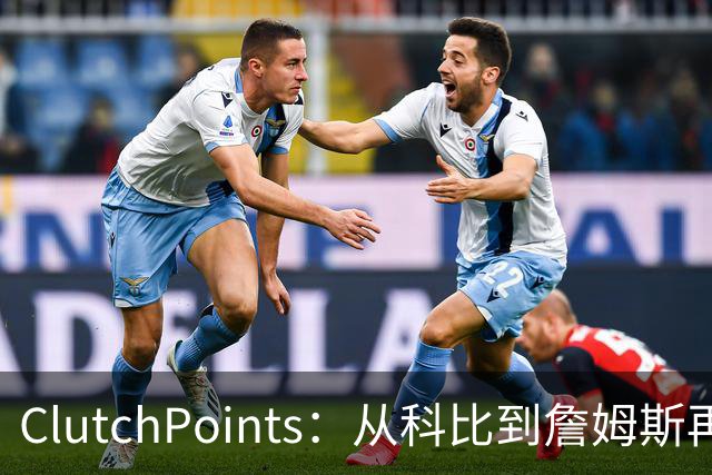 ClutchPoints：从科比到詹姆斯再到东契奇 湖人巨星传承继续